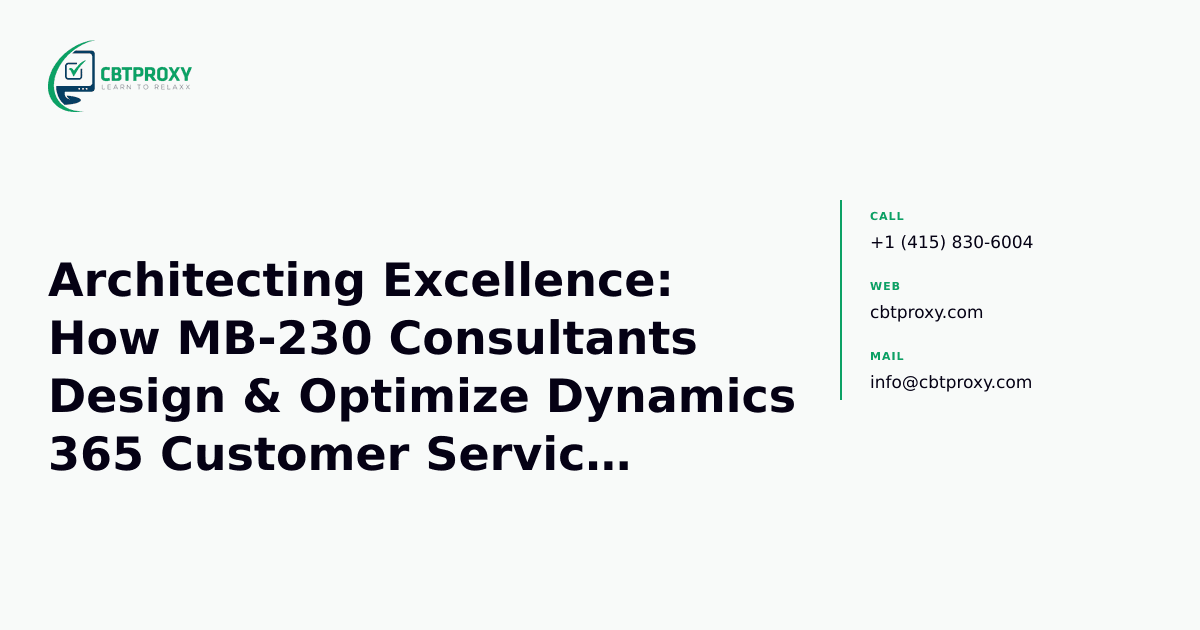 Architecting Excellence: How MB-230 Consultants Design & Optimize Dynamics 365 Customer Service Solutions — CBTProxy blog banner