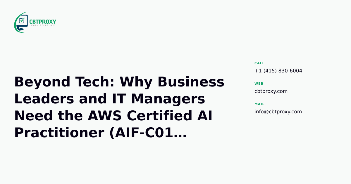Beyond Tech: Why Business Leaders and IT Managers Need the AWS Certified AI Practitioner (AIF-C01) Credential — CBTProxy blog banner