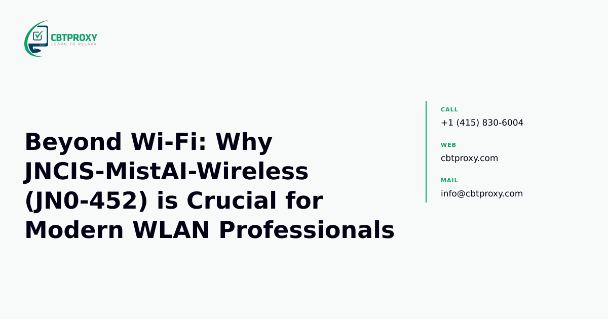 Beyond Wi-Fi: Why JNCIS-MistAI-Wireless (JN0-452) is Crucial for Modern WLAN Professionals — CBTProxy blog banner