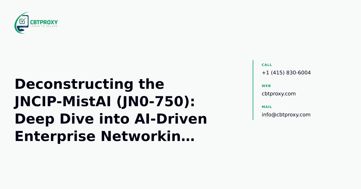 Deconstructing the JNCIP-MistAI (JN0-750): Deep Dive into AI-Driven Enterprise Networking Capabilities — CBTProxy blog banner