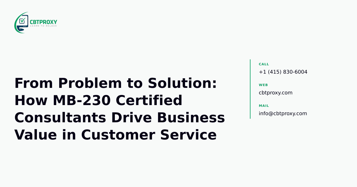 From Problem to Solution: How MB-230 Certified Consultants Drive Business Value in Customer Service — CBTProxy blog banner