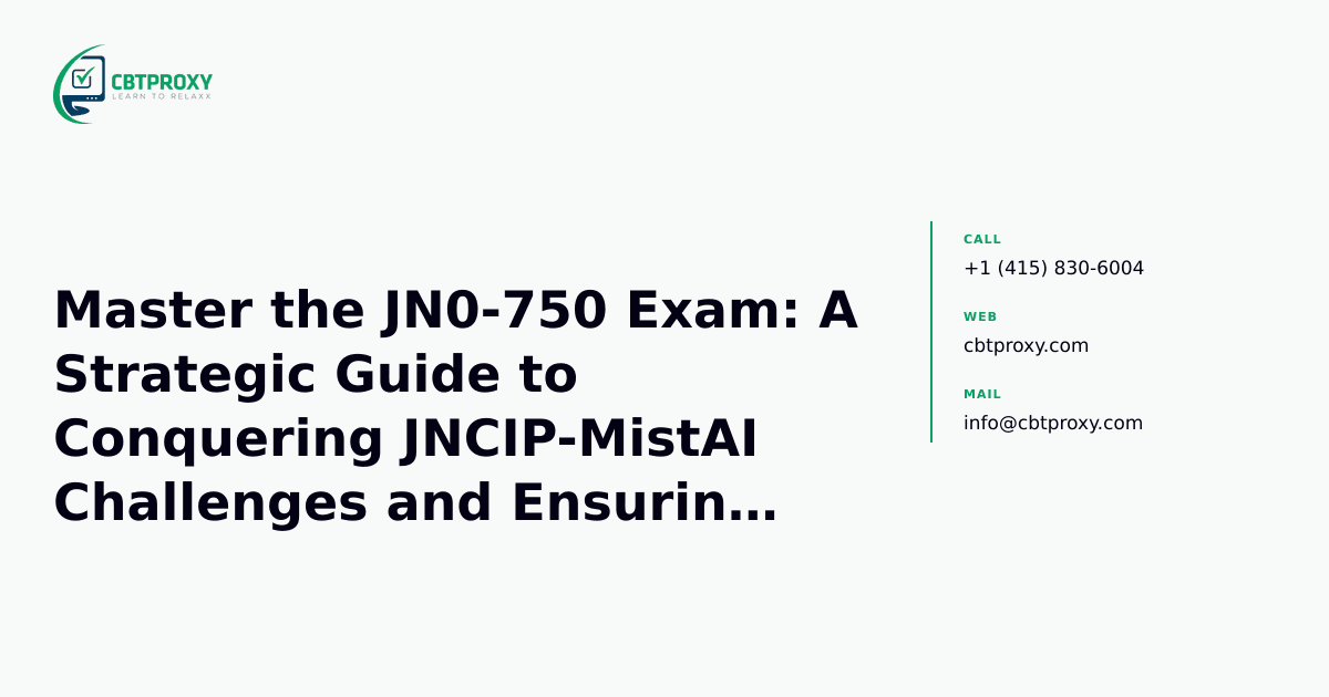 Master the JN0-750 Exam: A Strategic Guide to Conquering JNCIP-MistAI Challenges and Ensuring Your Pass — CBTProxy blog banner