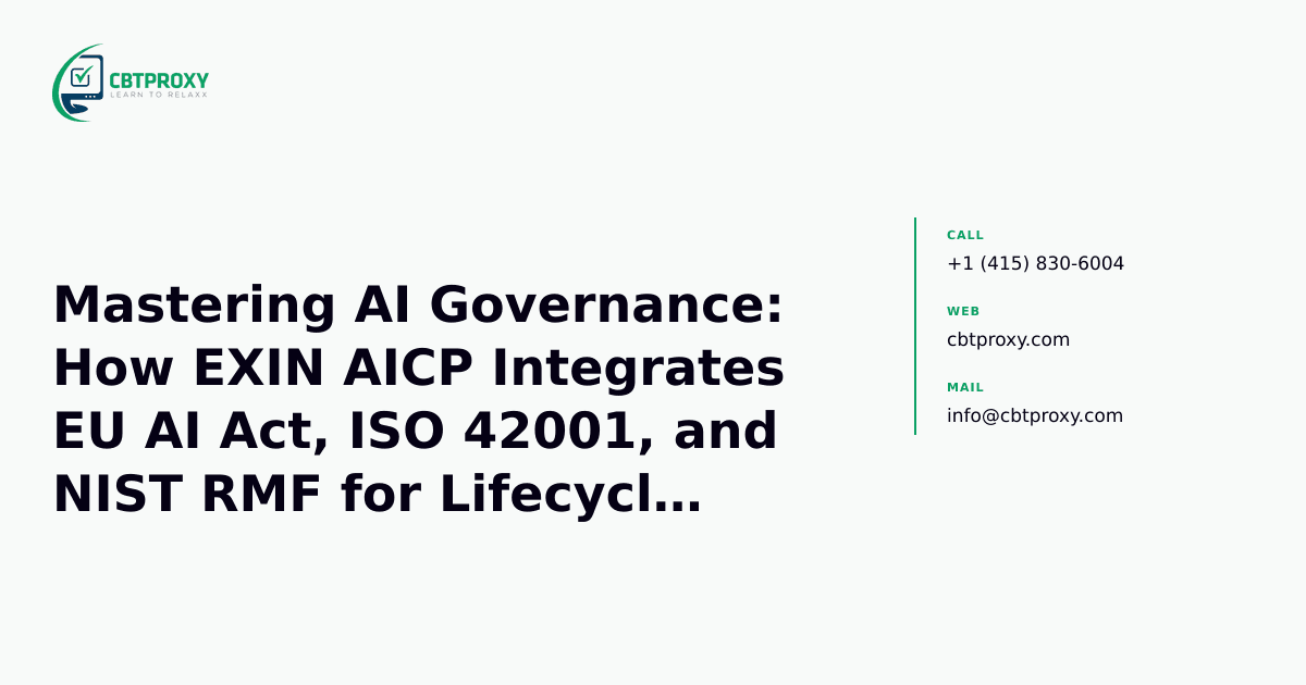Mastering AI Governance: How EXIN AICP Integrates EU AI Act, ISO 42001, and NIST RMF for Lifecycle Compliance — CBTProxy blog banner