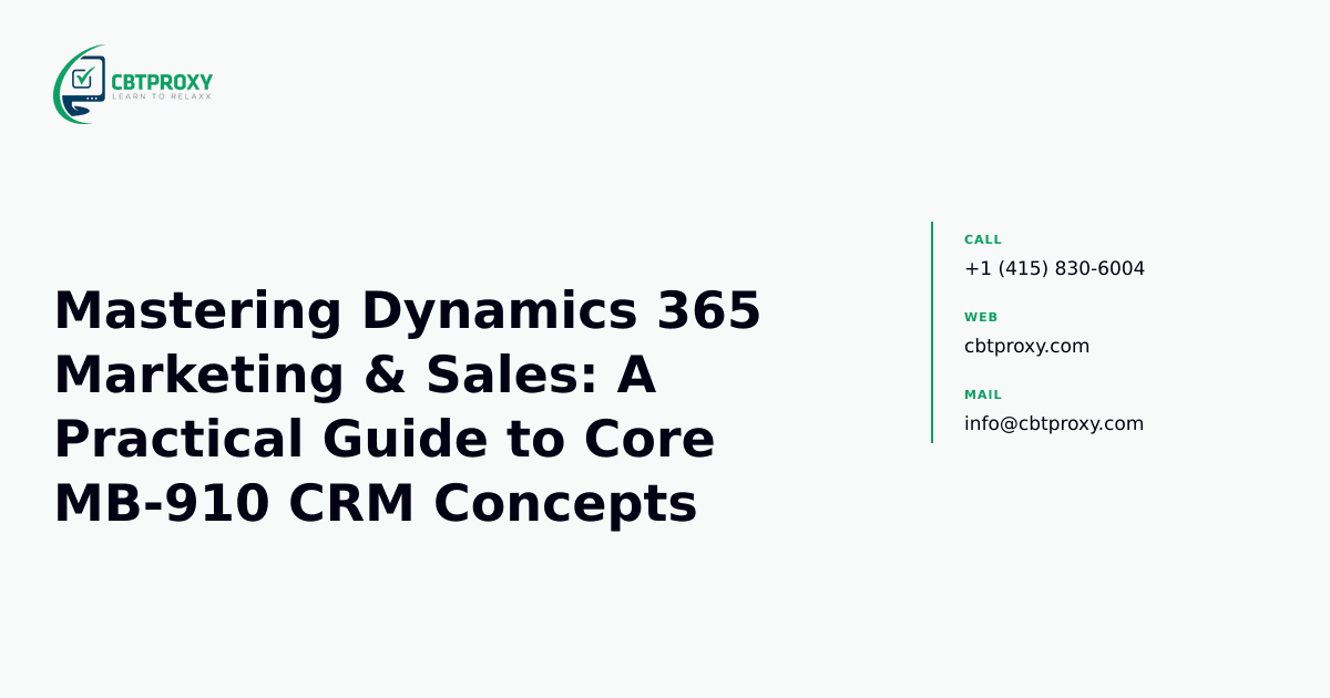 Mastering Dynamics 365 Marketing & Sales: A Practical Guide to Core MB-910 CRM Concepts — CBTProxy blog banner