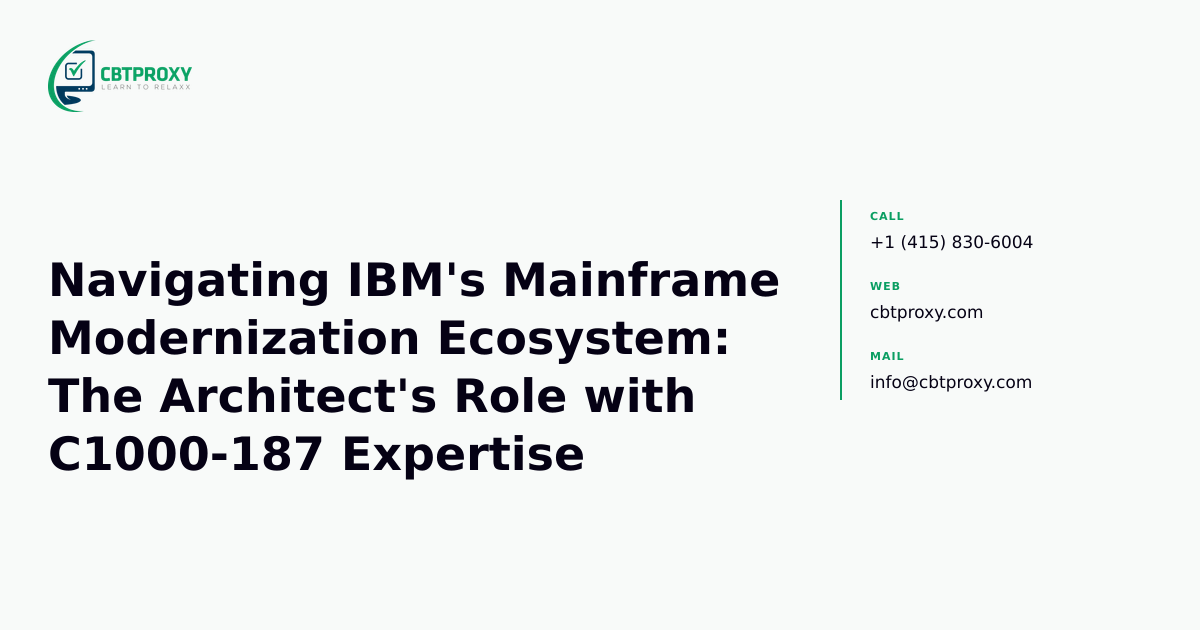 Navigating IBM's Mainframe Modernization Ecosystem: The Architect's Role with C1000-187 Expertise — CBTProxy blog banner